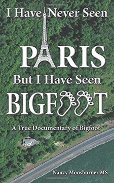 portada I Have Never Seen Paris but I Have Seen Bigfoot: A True Documentary of Bigfoot