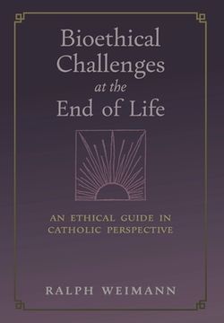 portada Bioethical Challenges at the End of Life: An Ethical Guide in Catholic Perspective (en Inglés)