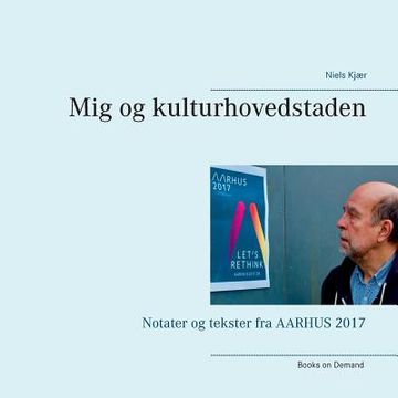 portada Mig og kulturhovedstaden: Notater og tekster fra AARHUS 2017 (en Danés)