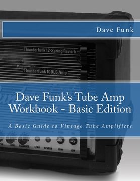 portada Dave Funk's Tube Amp Workbook - Basic Edition: A Basic Guide to Vintage Tube Amplifiers (in English)