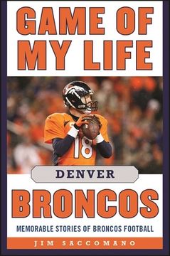 portada Game of My Life Denver Broncos: Memorable Stories of Broncos Football (in English)