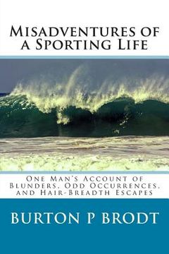 portada Misadventures of a Sporting Life: One Man's Account of Blunders, Odd Occurrences, and Hair-Breadth Escapes