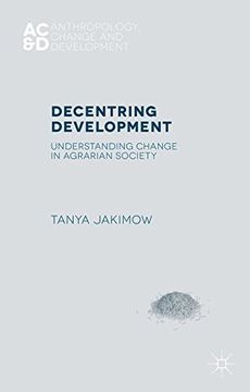 portada Decentring Development: Understanding Change in Agrarian Societies (Anthropology, Change, and Development)
