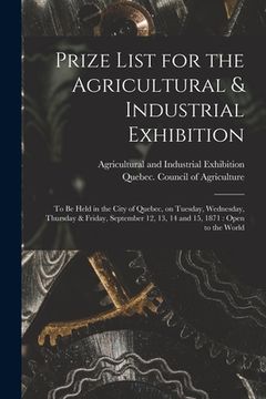 portada Prize List for the Agricultural & Industrial Exhibition [microform]: to Be Held in the City of Quebec, on Tuesday, Wednesday, Thursday & Friday, Septe