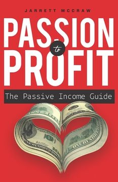 portada Passion to Profit: The passive income guide: A step-by-step guide to launching a business you are passionate about and that generates pas