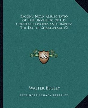 portada bacon's nova resuscitatio or the unveiling of his concealed works and travels; the exit of shakespeare v2 (en Inglés)