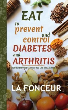 portada Eat to Prevent and Control Diabetes and Arthritis (Full Color print): How Superfoods Can Help You Live Disease Free (in English)