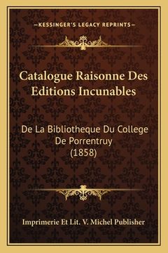 portada Catalogue Raisonne Des Editions Incunables: De La Bibliotheque Du College De Porrentruy (1858) (en Francés)