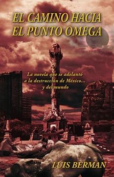 portada El Camino Hacia el Punto Omega: La Novela que se Adelantó a la Destrucción de México.   Y del Mundo