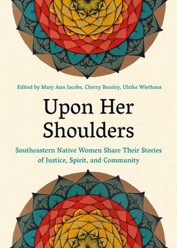 portada Upon her Shoulders: Southeastern Native Women Share Their Stories of Justice, Spirit, and Community (en Inglés)
