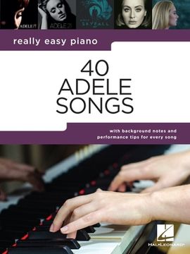 portada 40 Adele Songs - Really Easy Piano Songbook with Background Notes and Performance Tips for Every Song (en Inglés)