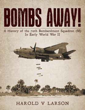 portada Bombs Away!: A History of the 70th Bombardment Squadron (M) In Early World War II (en Inglés)