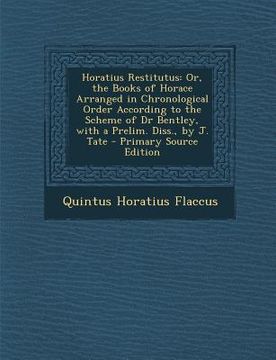 portada Horatius Restitutus: Or, the Books of Horace Arranged in Chronological Order According to the Scheme of Dr Bentley, with a Prelim. Diss., b (en Latin)