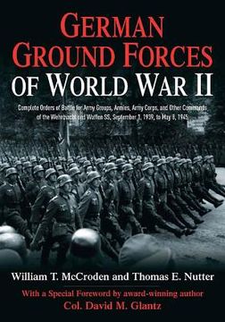 portada German Ground Forces of World War II: Complete Orders of Battle for Army Groups, Armies, Army Corps, and Other Commands of the Wehrmacht and Waffen Ss (in English)
