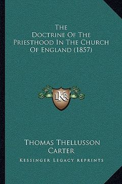 portada the doctrine of the priesthood in the church of england (185the doctrine of the priesthood in the church of england (1857) 7) (en Inglés)