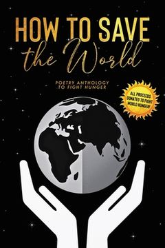 portada How to Save the World: Poetry Anthology to Fight Hunger (en Inglés)
