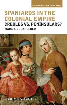 portada spaniards in the colonial empire: creoles vs. peninsulars? (en Inglés)