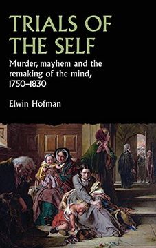 portada Trials of the Self: Murder, Mayhem and the Remaking of the Mind, 1750-1830 (Studies in Early Modern European History) (en Inglés)