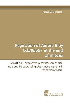 portada regulation of aurora b by cdc48/p97 at the end of mitosis (en Inglés)