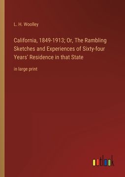 portada California, 1849-1913; Or, The Rambling Sketches and Experiences of Sixty-four Years' Residence in that State: in large print 