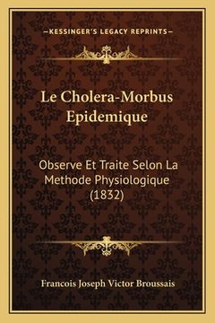 portada Le Cholera-Morbus Epidemique: Observe Et Traite Selon La Methode Physiologique (1832) (en Francés)