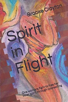 portada Spirit in Flight: One Womans Fight to Free her Inner Spirit Through Counselling (en Inglés)