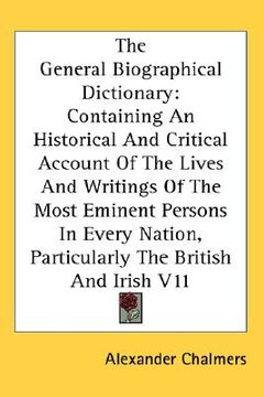 portada the general biographical dictionary: containing an historical and critical account of the lives and writings of the most eminent persons in every nati (en Inglés)