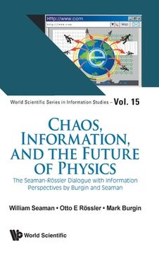 portada Chaos, Information, and the Future of Physics: The Seaman-Rössler Dialogue with Information Perspectives by Burgin and Seaman (en Inglés)
