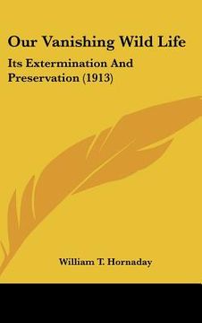 portada our vanishing wild life: its extermination and preservation (1913) (en Inglés)