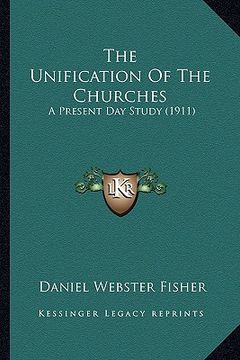 portada the unification of the churches: a present day study (1911) (en Inglés)