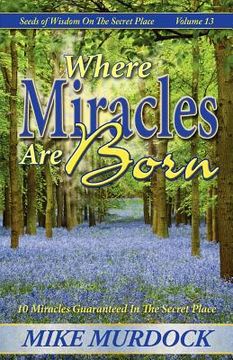 portada where miracles are born (seeds of wisdom on the secret place, volume 13) (en Inglés)