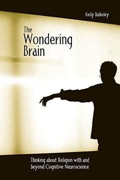 portada The Wondering Brain: Thinking About Religion With and Beyond Cognitive Neuroscience 