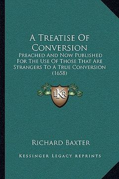 portada a treatise of conversion a treatise of conversion: preached and now published for the use of those that are strpreached and now published for the us (en Inglés)