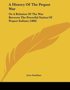 portada a history of the pequot war: or a relation of the war between the powerful nation of pequot indians (1860) (en Inglés)
