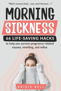 portada Morning Sickness 66 Life-saving Hacks: to help you survive pregnancy-related nausea, vomiting and reflux (en Inglés)