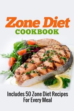 portada Zone Diet Cookbook: Includes 50 Zone Diet Recipes for Every Meal: Volume 1 (Zone Diet, Zone Diet Recipes, Zone Diet Cookbook) 