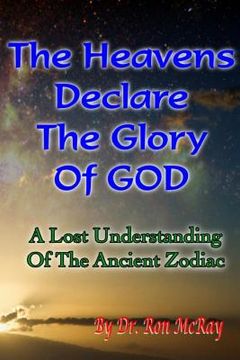 portada The Heavens Declare The Glory Of GOD: A Lost Understanding Of The Ancient Zodiac (en Inglés)