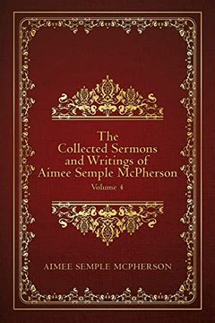 portada The Collected Sermons and Writings of Aimee Semple Mcpherson: Volume 4 (en Inglés)