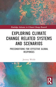 portada Exploring Climate Change Related Systems and Scenarios: Preconditions for Effective Global Responses (Routledge Advances in Climate Change Research) (en Inglés)