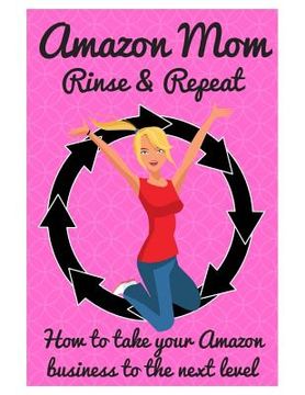portada Amazon Mom Rinse & Repeat: Taking Your Amazon Business to the Next Level (en Inglés)