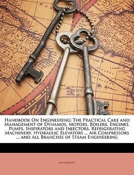 portada handbook on engineering: the practical care and management of dynamos, motors, boilers, engines, pumps, inspirators and injectors, refrigeratin