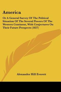 portada america: or a general survey of the political situation of the several powers of the western continent, with conjectures on the (en Inglés)