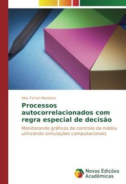 portada Processos Autocorrelacionados com Regra Especial de Decisão: Monitorando Gráficos de Controle da Média Utilizando Simulações Computacionais (en Portugués)