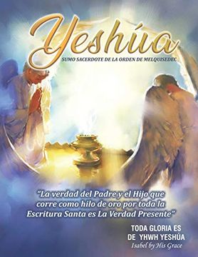 portada Yeshúa Sumo Sacerdote de la Orden de Melquisedec: La Verdad que Corre Como Hilo de oro por Toda la Santa Biblia (in Spanish)