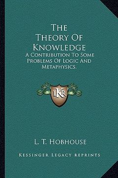 portada the theory of knowledge: a contribution to some problems of logic and metaphysics. (en Inglés)