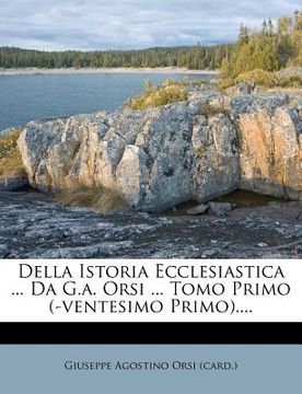 portada Della Istoria Ecclesiastica ... Da G.A. Orsi ... Tomo Primo (-Ventesimo Primo).... (in Italian)