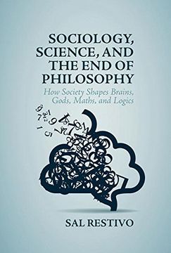 portada Sociology, Science, and the end of Philosophy: How Society Shapes Brains, Gods, Maths, and Logics (en Inglés)
