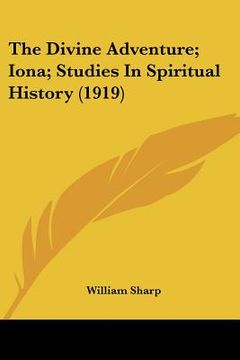portada the divine adventure; iona; studies in spiritual history (1919)