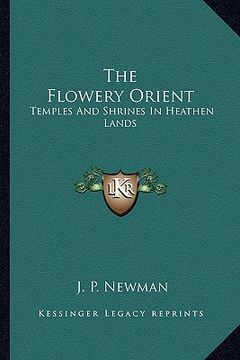 portada the flowery orient: temples and shrines in heathen lands (in English)