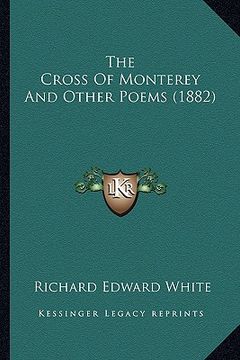 portada the cross of monterey and other poems (1882) the cross of monterey and other poems (1882) (en Inglés)
